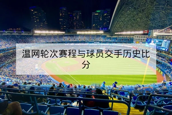 温网轮次赛程与球员交手历史比分